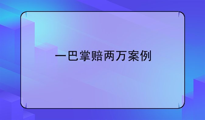 一巴掌赔两万案例
