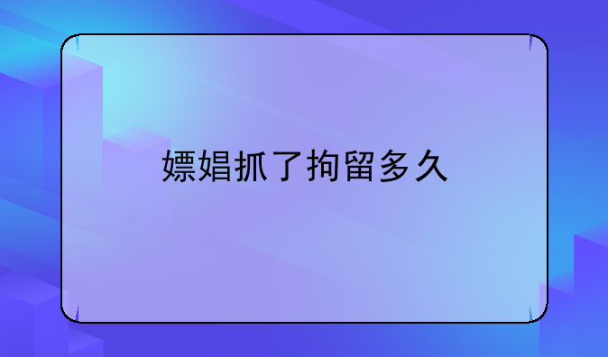 嫖娼抓了拘留多久
