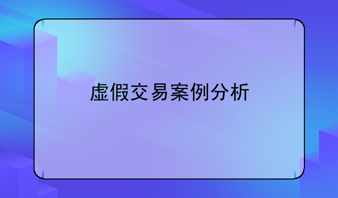 虚假交易案例分析