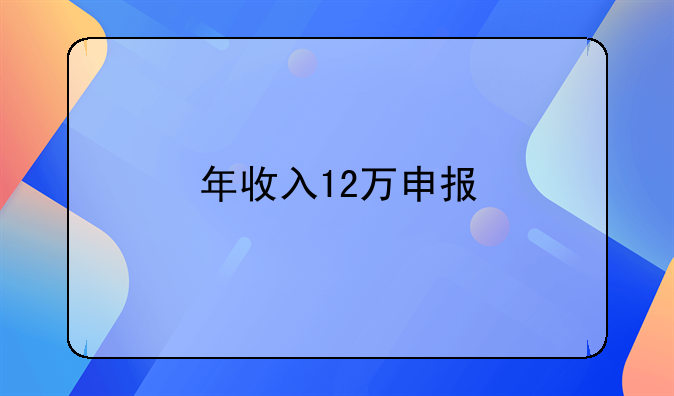 年收入12万申报