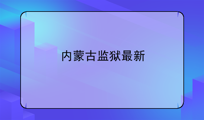 内蒙古监狱最新