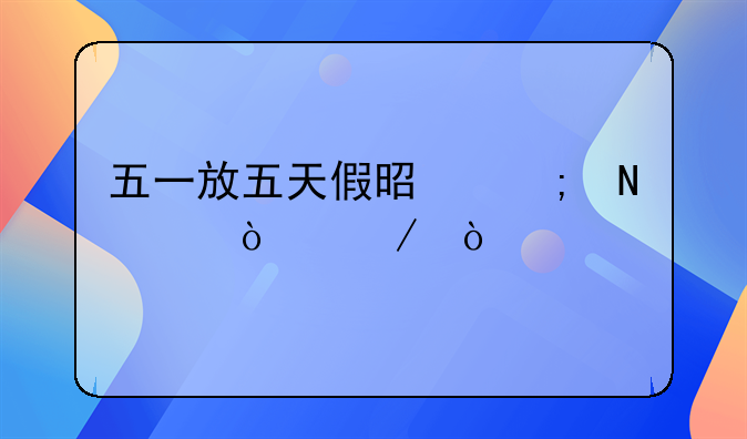五一放五天假是从哪年开始？