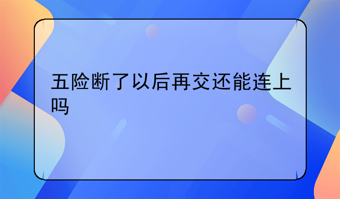 五险断了以后再交还能连上吗