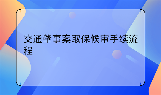 交通肇事案取保候审手续流程