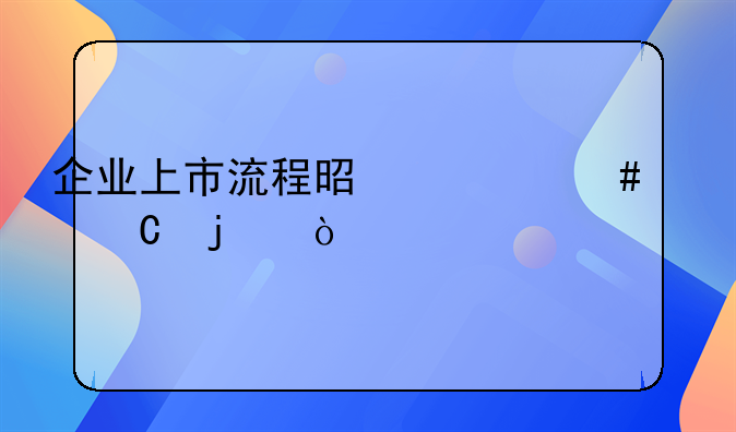 企业上市流程是什么样子的？