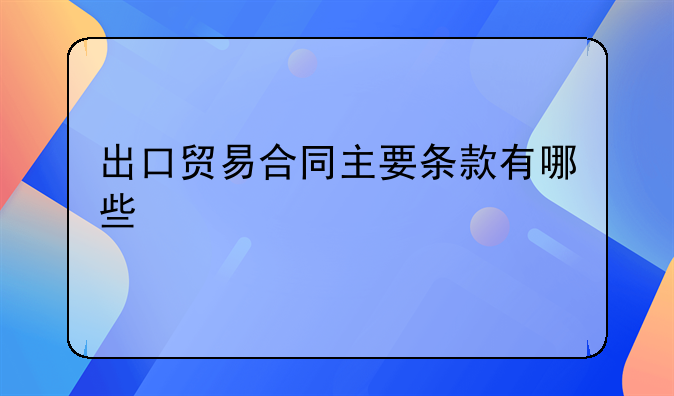 出口贸易合同主要条款有哪些