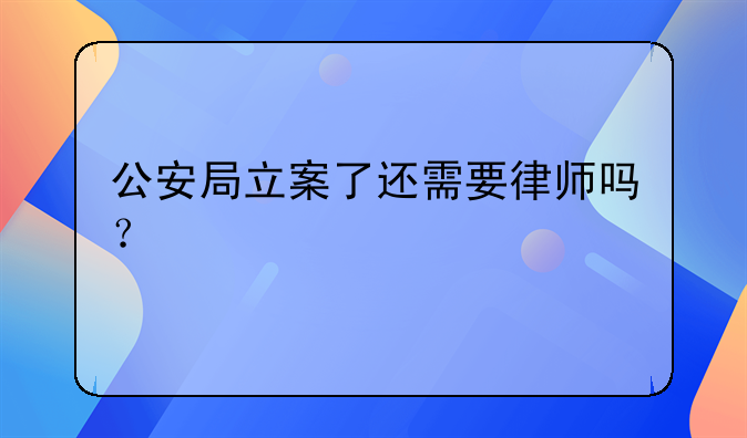 公安局立案了还需要律师吗？