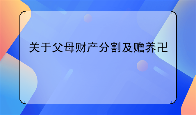 关于父母财产分割及赡养协议