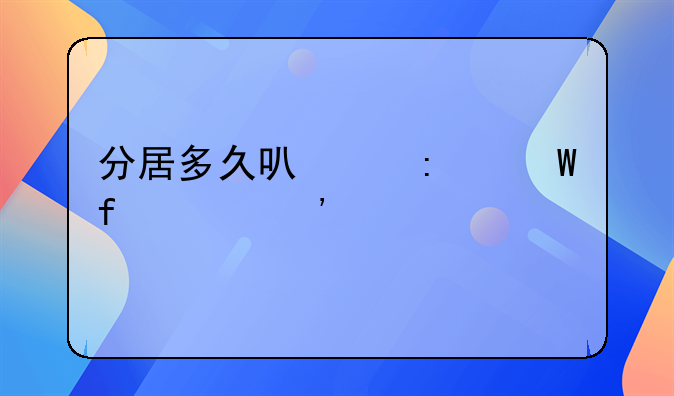 分居多久可以去法院起诉离婚