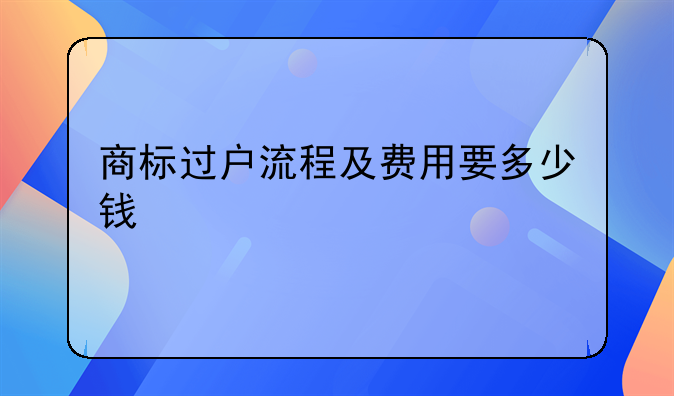 商标过户流程及费用要多少钱