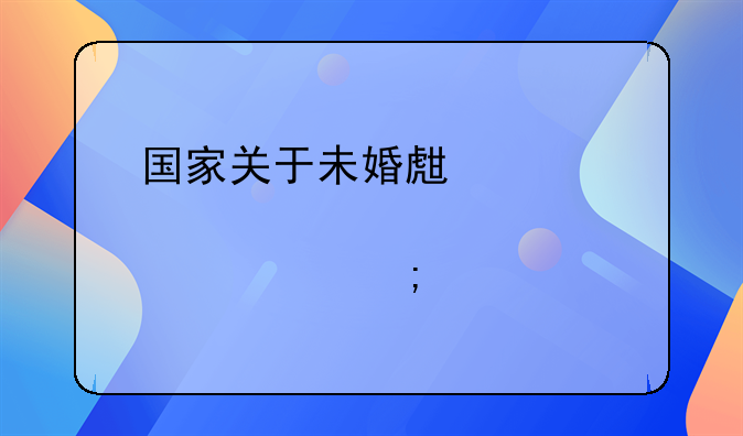 国家关于未婚生育第一胎规定