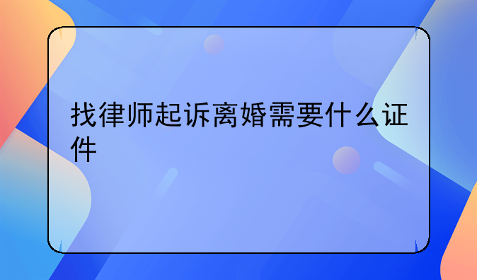 找律师起诉离婚需要什么证件
