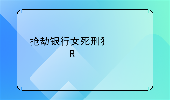 抢劫银行女死刑犯认罪电视剧