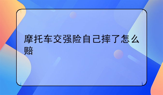 摩托车交强险自己摔了怎么赔
