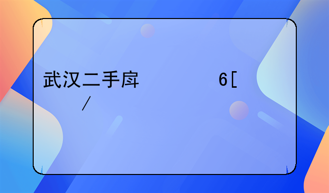 武汉二手房买卖流程详细步骤