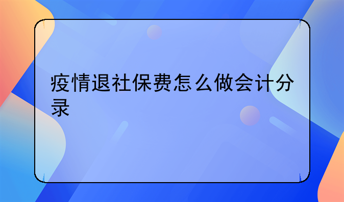 疫情退社保费怎么做会计分录