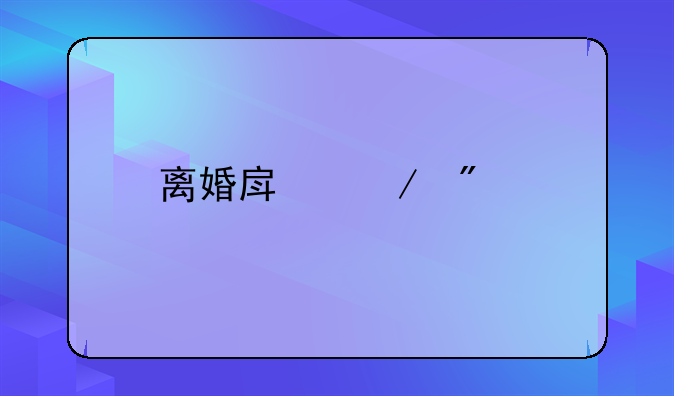离婚房屋分割陷入僵局怎么办