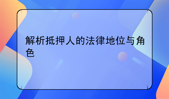 解析抵押人的法律地位与角色