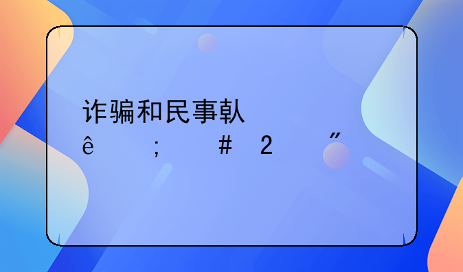 诈骗和民事借款纠纷怎么区别