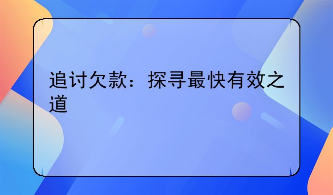 追讨欠款：探寻最快有效之道