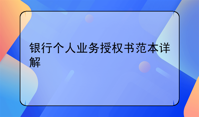 银行个人业务授权书范本详解