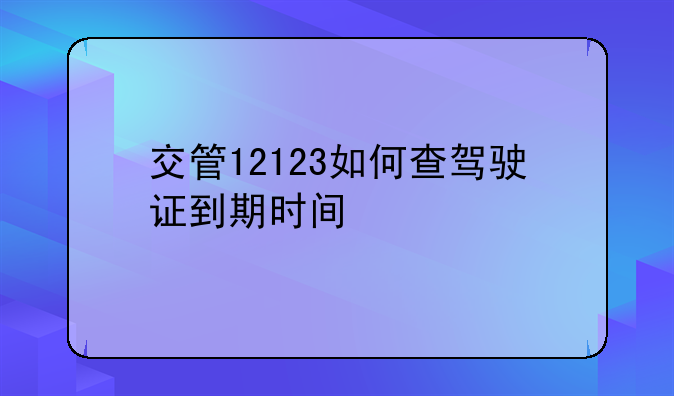 交管12123如何查驾驶证到期时间