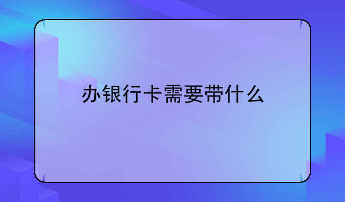 办银行卡需要带什么