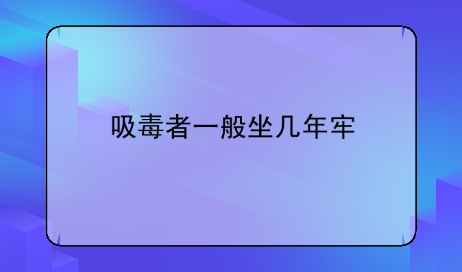 吸毒者一般坐几年牢