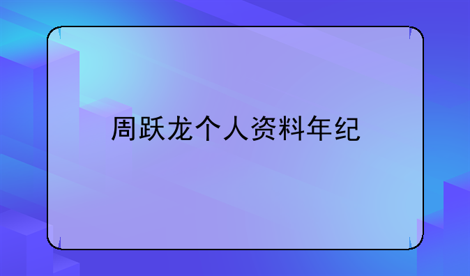 周跃龙个人资料年纪