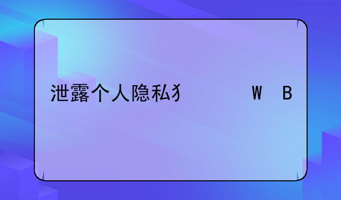 泄露个人隐私犯法吗