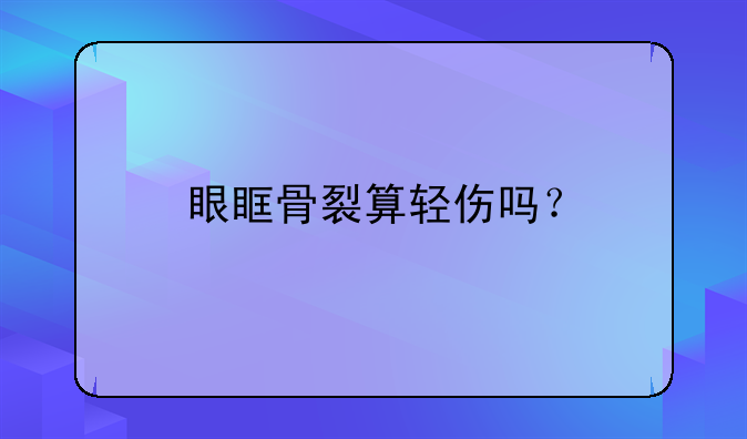 眼眶骨裂算轻伤吗？