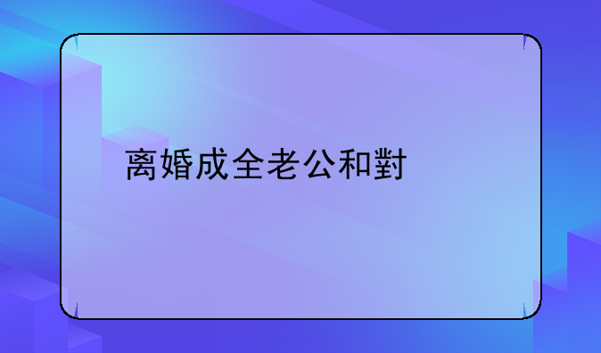 离婚成全老公和小三