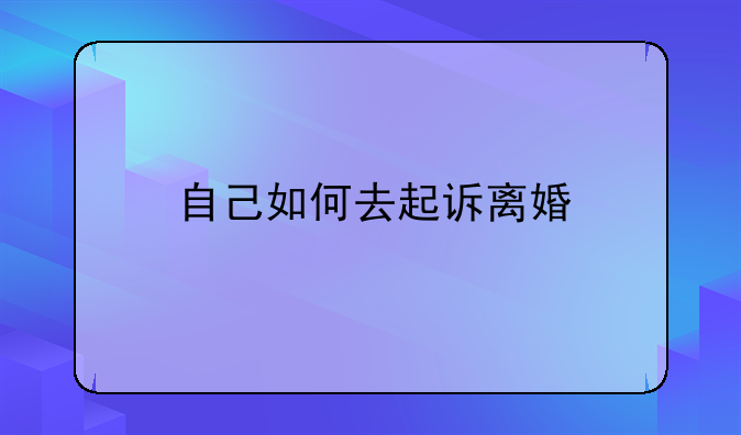 自己如何去起诉离婚