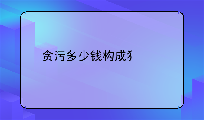 贪污多少钱构成犯罪