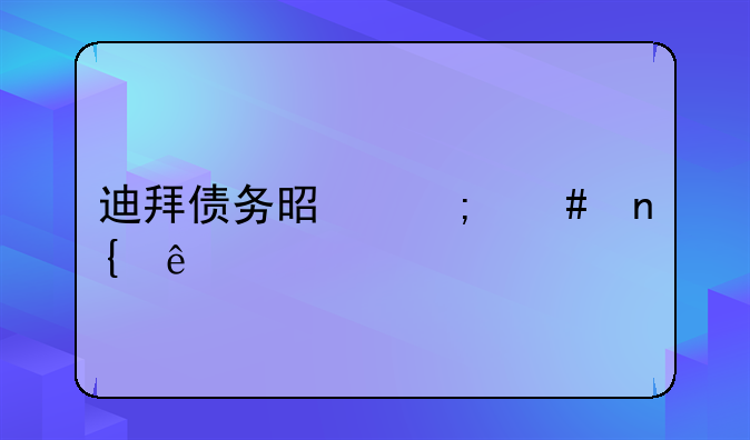 迪拜债务是怎么回事