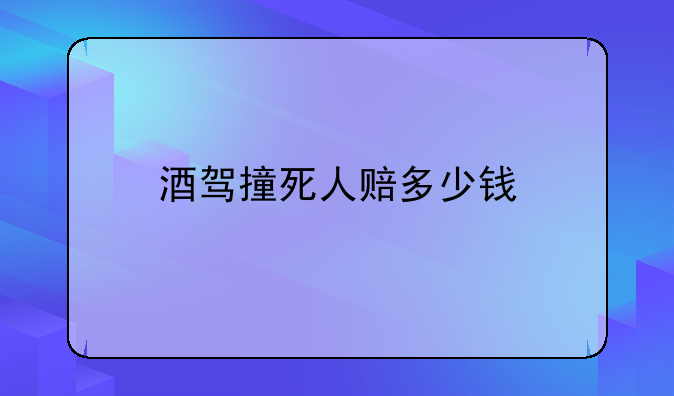 酒驾撞死人赔多少钱