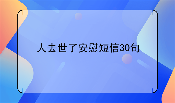 人去世了安慰短信30句