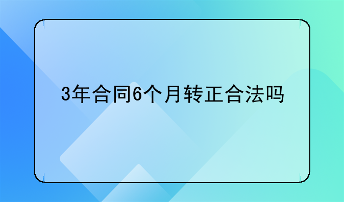 3年合同6个月转正合法吗