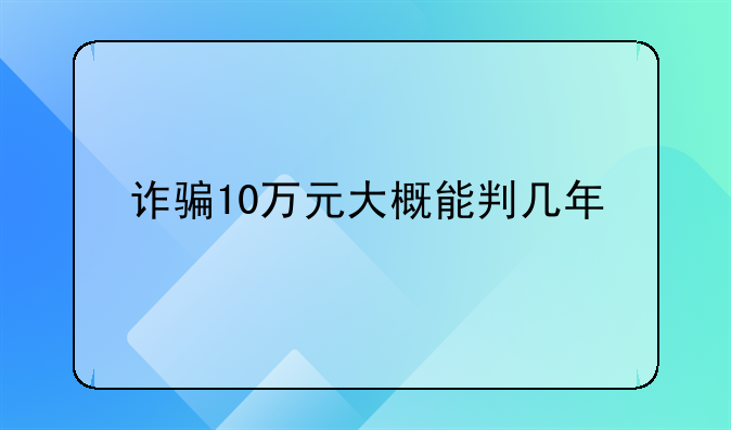 诈骗10万元大概能判几年