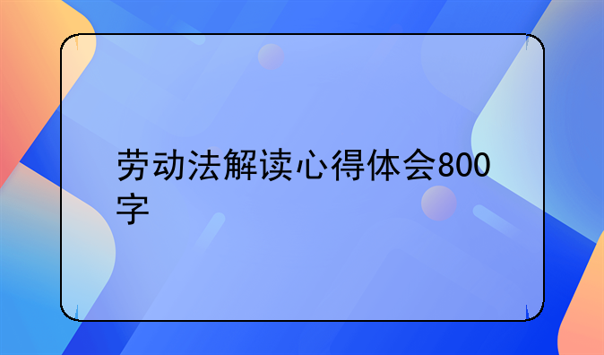 劳动法解读心得体会800字
