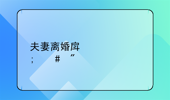 夫妻离婚房产要怎么分割