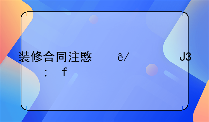 装修合同注意事项和风险