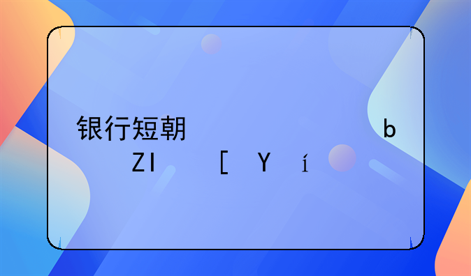 银行短期贷款是多长时间