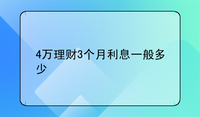 4万理财3个月利息一般多少