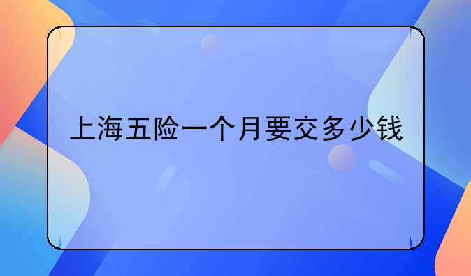 上海五险一个月要交多少钱
