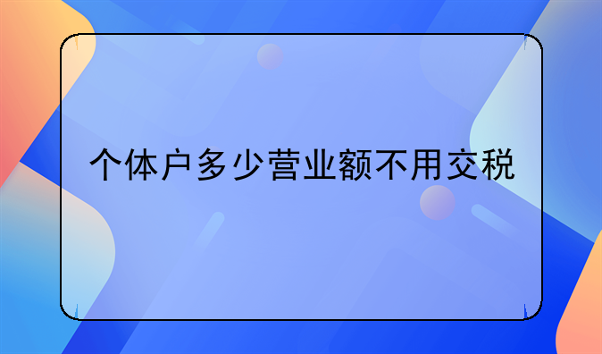 个体户多少营业额不用交税