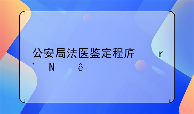 公安局法医鉴定程序有哪些