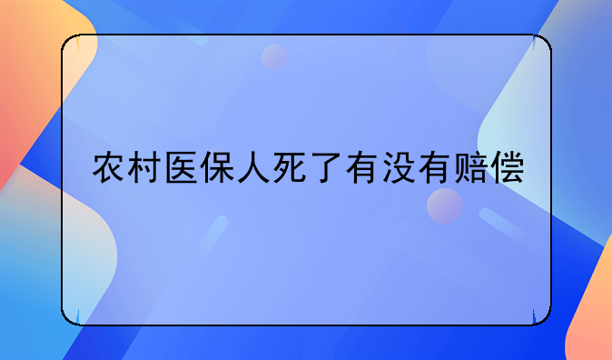 农村医保人死了有没有赔偿