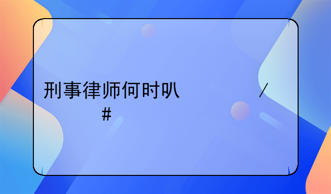 刑事律师何时可以介入案件