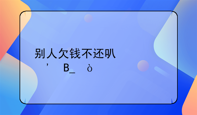 别人欠钱不还可以起诉吗？
